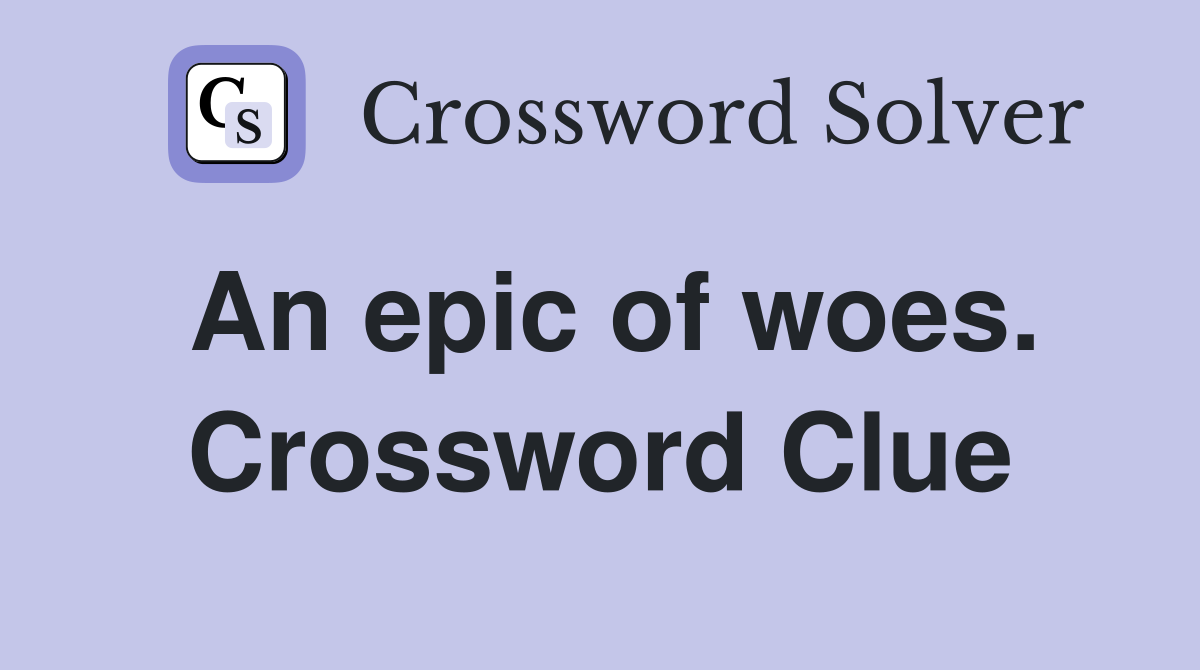 An epic of woes. Crossword Clue