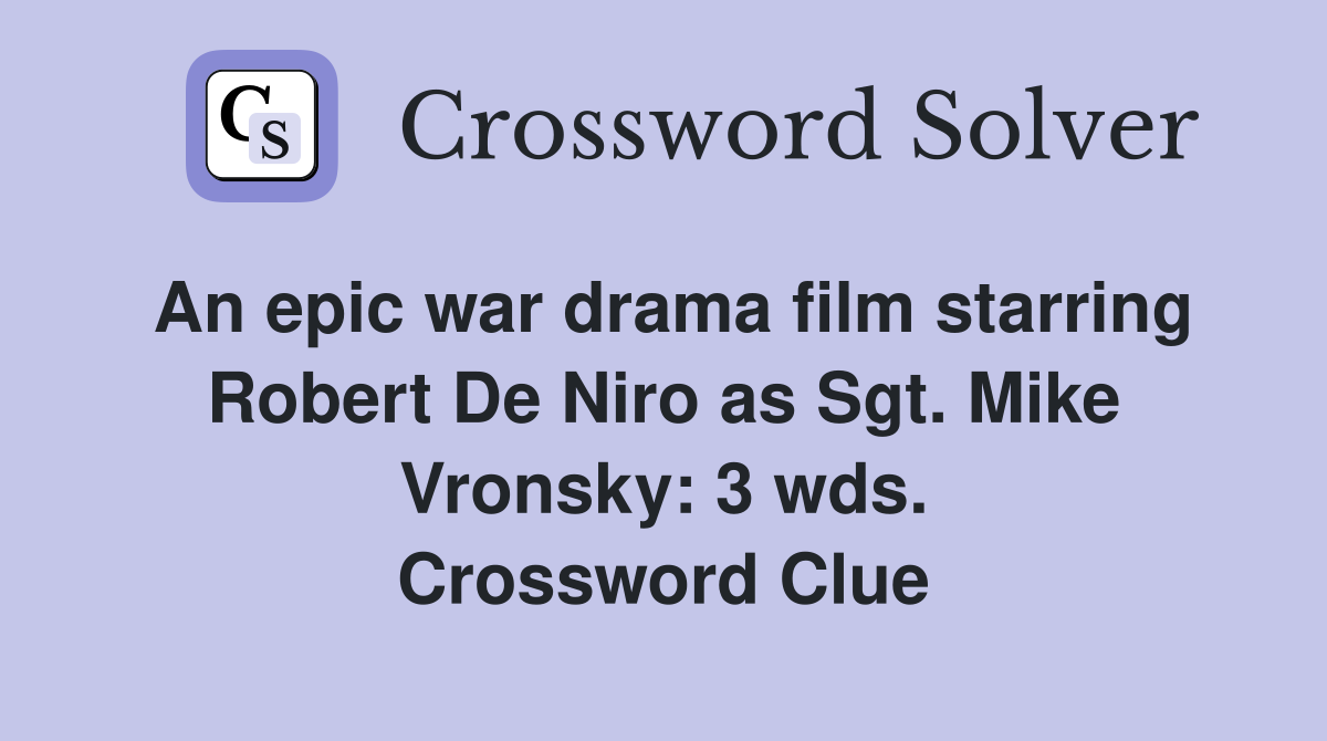An epic war drama film starring Robert De Niro as Sgt. Mike Vronsky: 3 wds. Crossword Clue