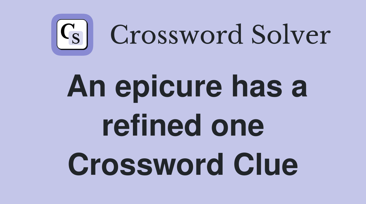 An epicure has a refined one Crossword Clue