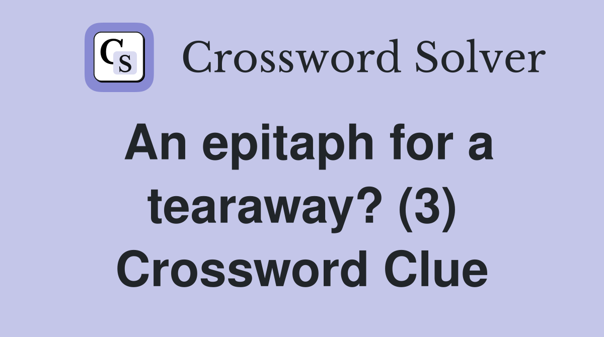 An epitaph for a tearaway? (3) Crossword Clue