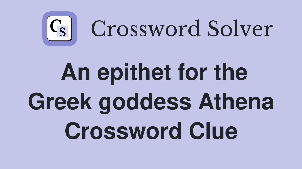 An epithet for the Greek goddess Athena Crossword Clue
