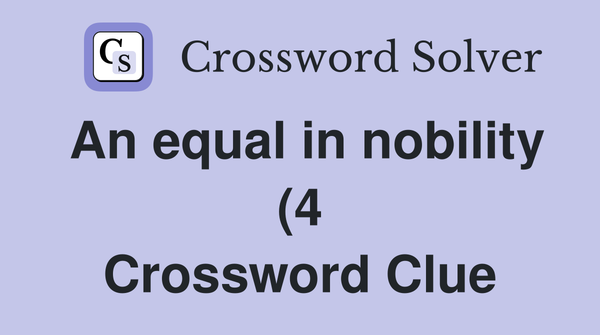 An equal in nobility (4) Crossword Clue Answers Crossword Solver An equal in nobility (4) Crossword Clue Answers Crossword Solver