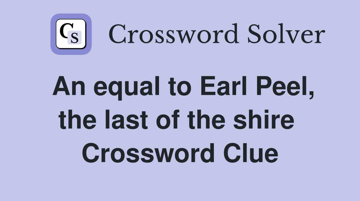 An equal to Earl Peel, the last of the shire  Crossword Clue