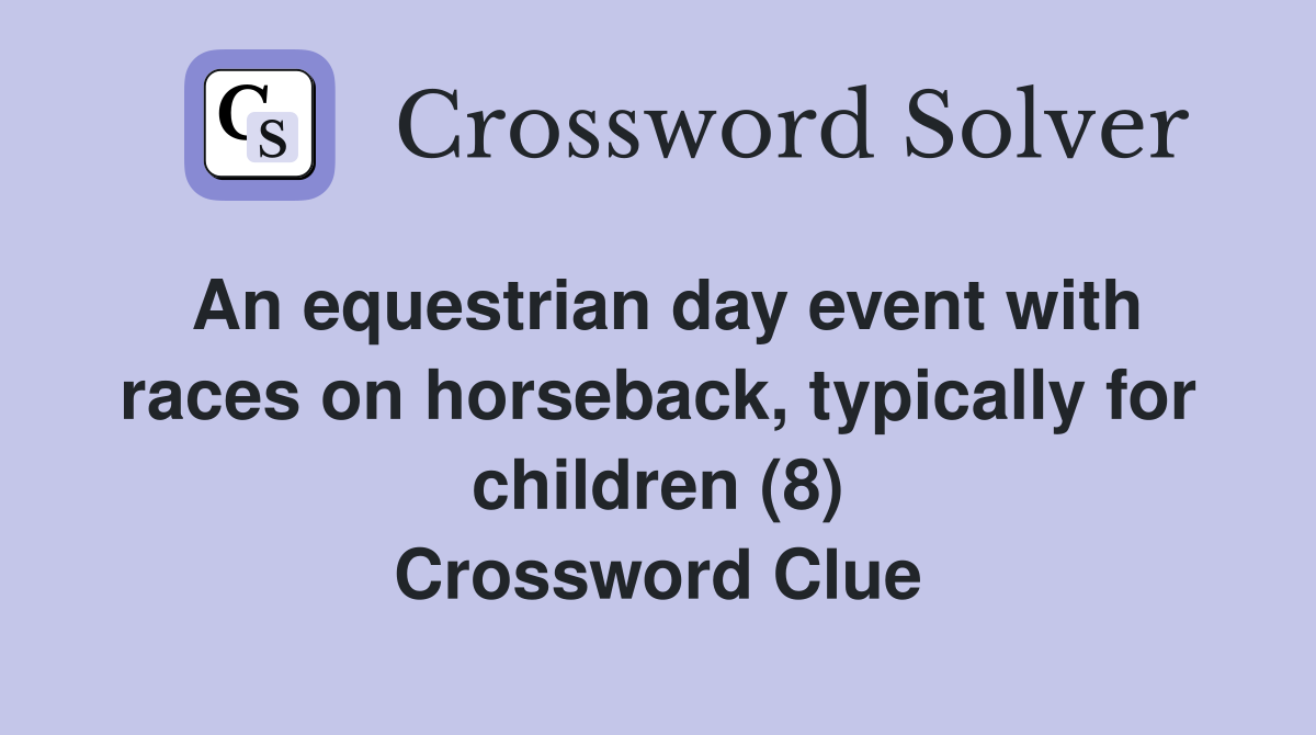 An equestrian day event with races on horseback, typically for children (8) Crossword Clue