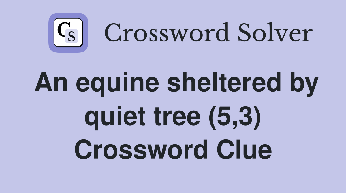 An equine sheltered by quiet tree (5,3) Crossword Clue