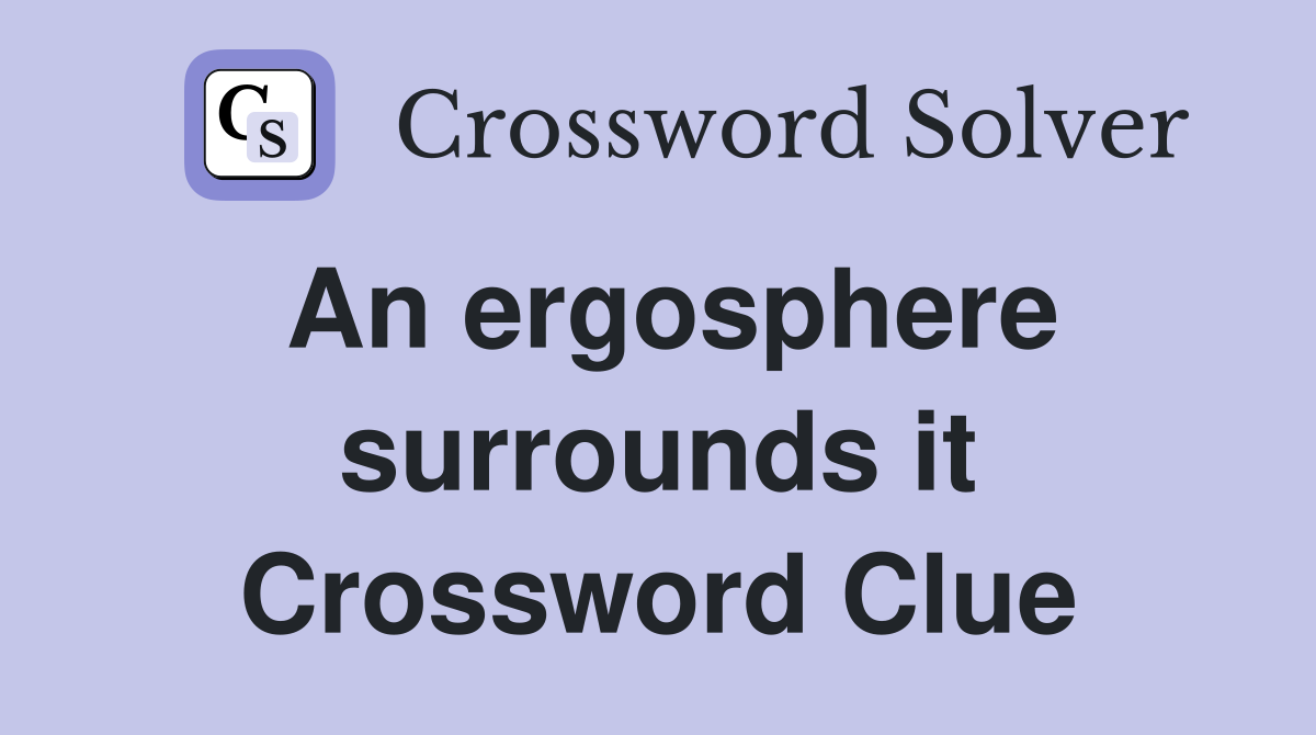 An ergosphere surrounds it Crossword Clue