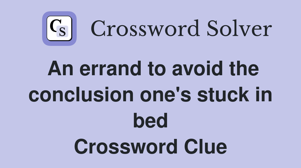 An errand to avoid the conclusion one's stuck in bed Crossword Clue