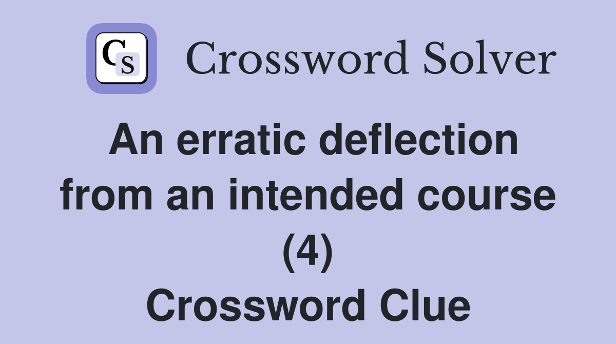 An erratic deflection from an intended course (4) Crossword Clue