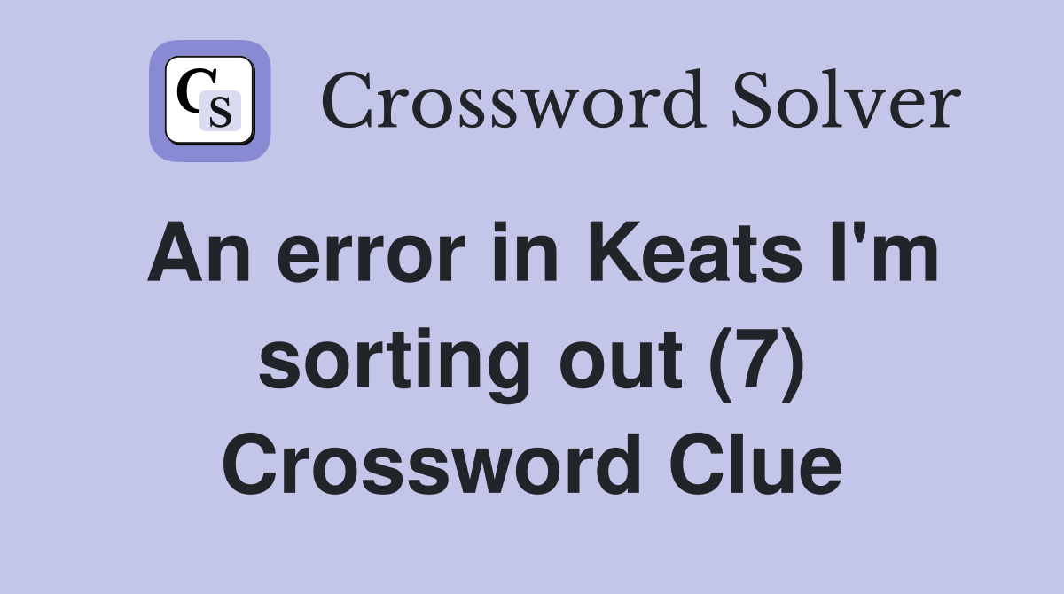 An error in Keats I'm sorting out (7) Crossword Clue
