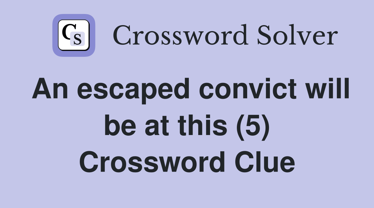 An escaped convict will be at this (5) Crossword Clue