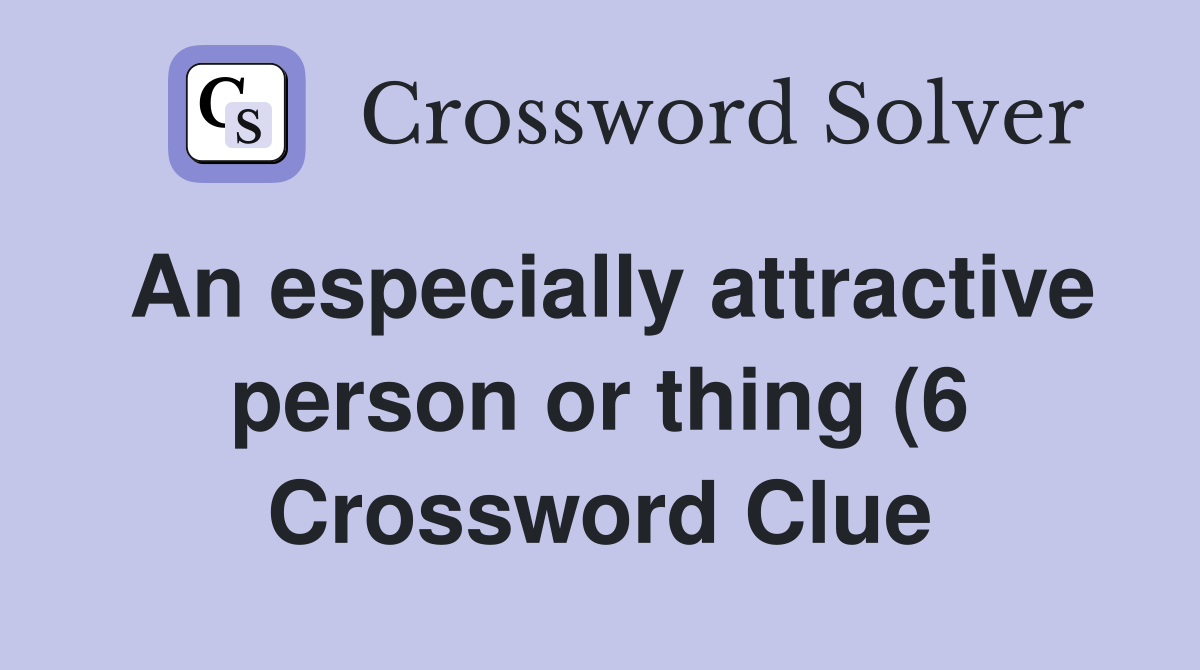 An especially attractive person or thing (6) Crossword Clue Answers An especially attractive person or thing (6) Crossword Clue Answers