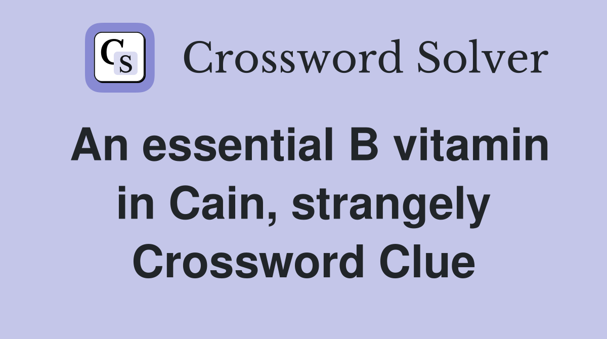 An essential B vitamin in Cain, strangely Crossword Clue