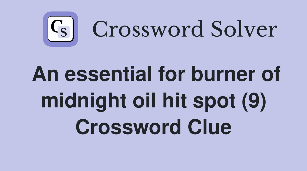 An essential for burner of midnight oil hit spot (9) Crossword Clue
