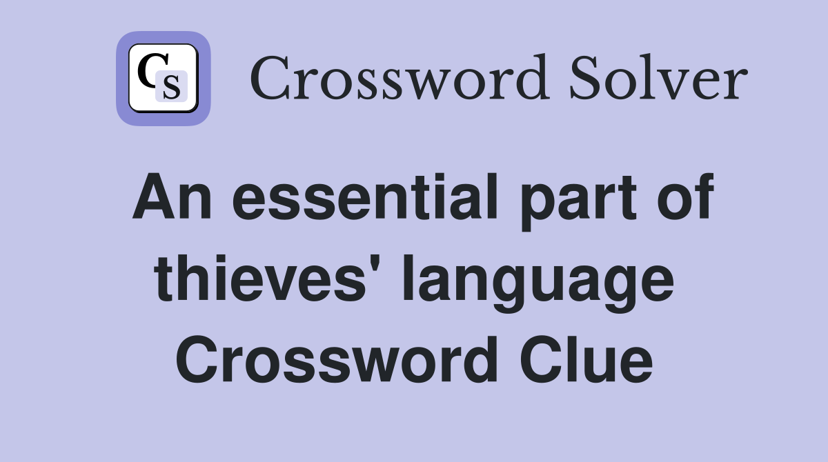 An essential part of thieves' language Crossword Clue