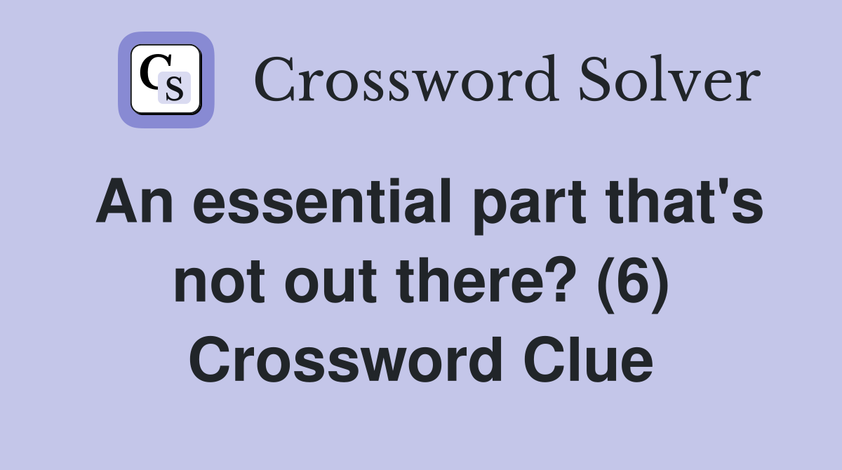 An essential part that's not out there? (6) Crossword Clue