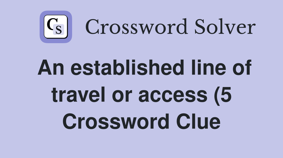 An established line of travel or access (5) Crossword Clue Answers An established line of travel or access (5) Crossword Clue Answers