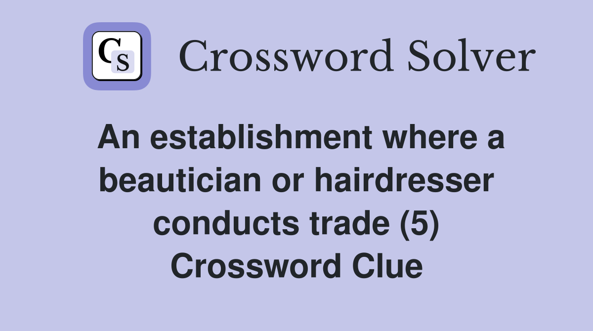 An establishment where a beautician or hairdresser conducts trade (5) Crossword Clue