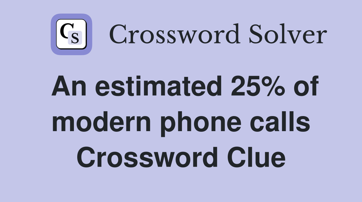 An estimated 25% of modern phone calls Crossword Clue
