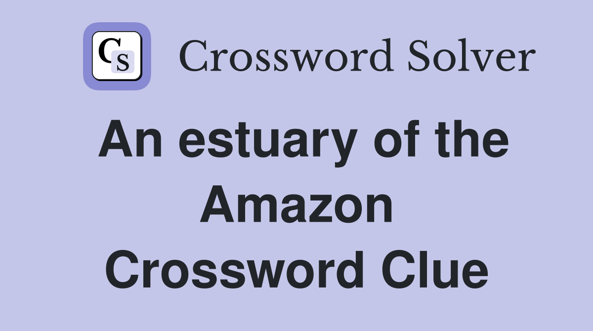 An estuary of the Amazon Crossword Clue