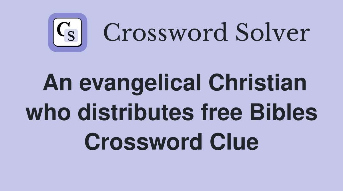 An evangelical Christian who distributes free Bibles Crossword Clue