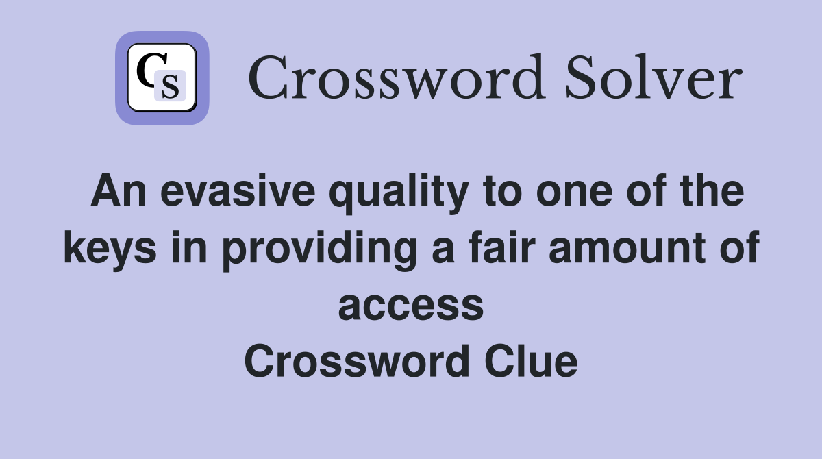An evasive quality to one of the keys in providing a fair amount of access Crossword Clue