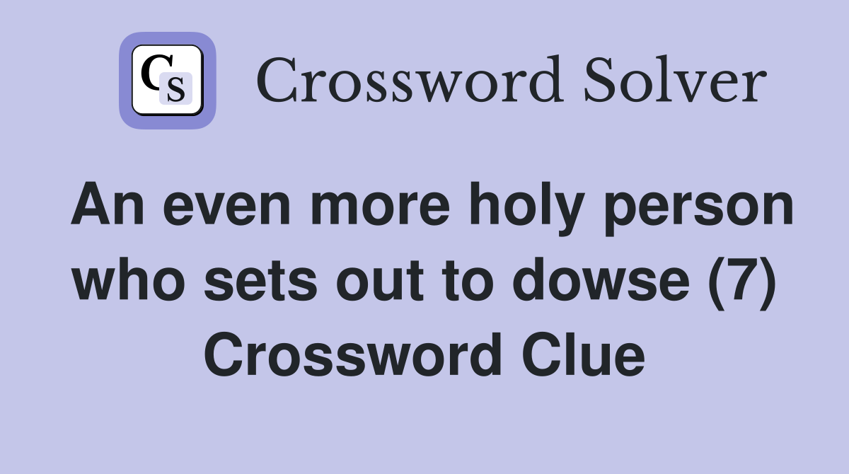 An even more holy person who sets out to dowse (7) Crossword Clue
