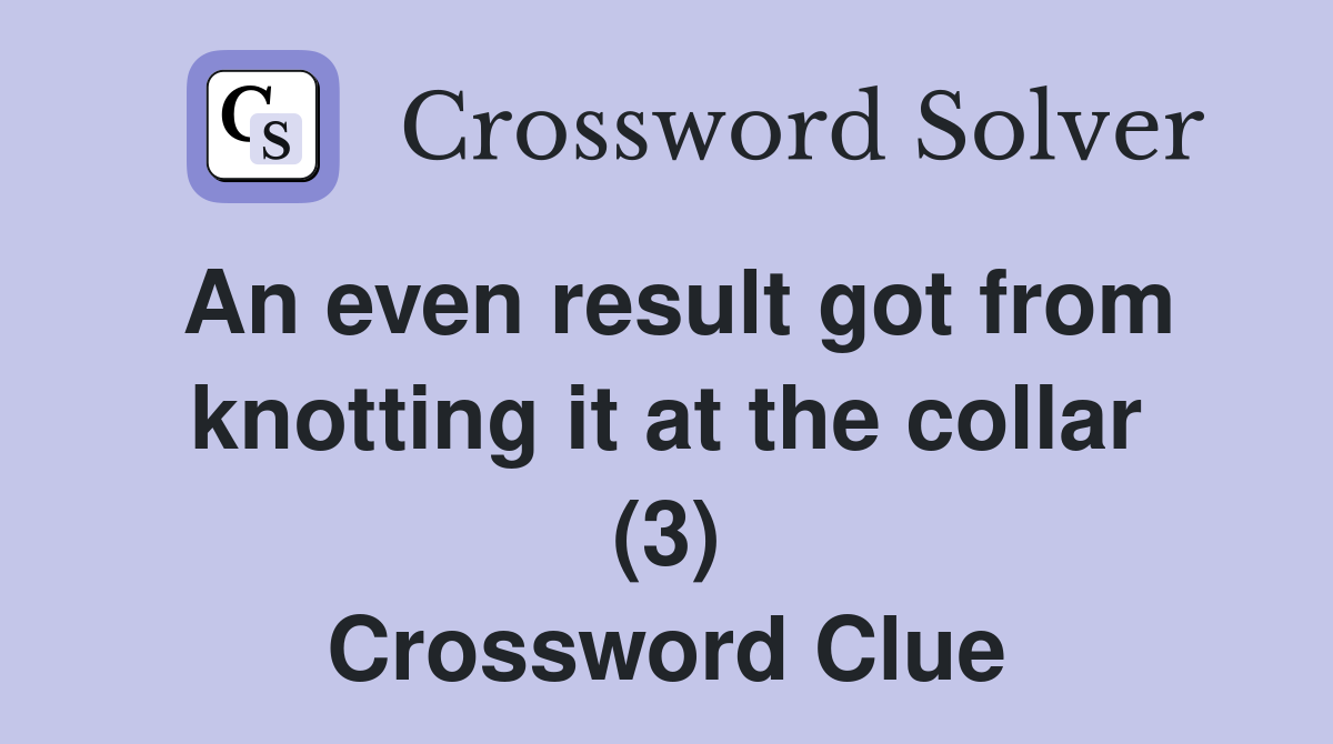 An even result got from knotting it at the collar (3) Crossword Clue