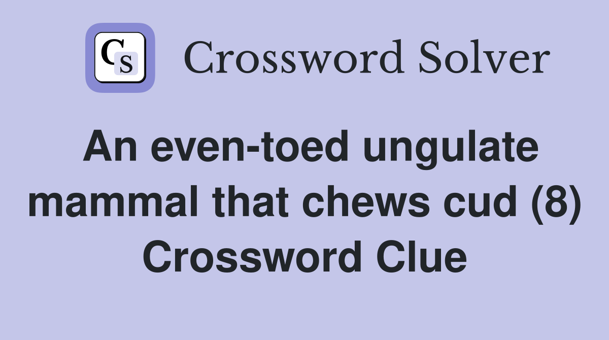 An even-toed ungulate mammal that chews cud (8) Crossword Clue