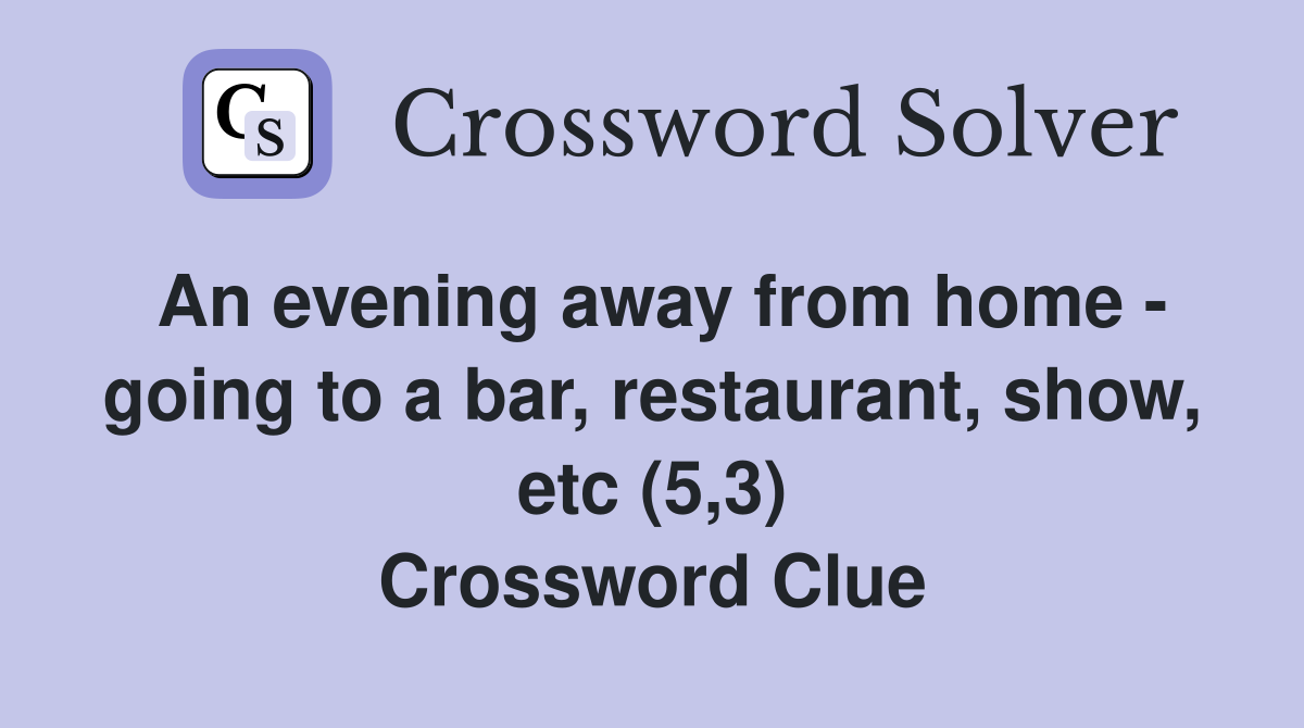 An evening away from home - going to a bar, restaurant, show, etc (5,3) Crossword Clue