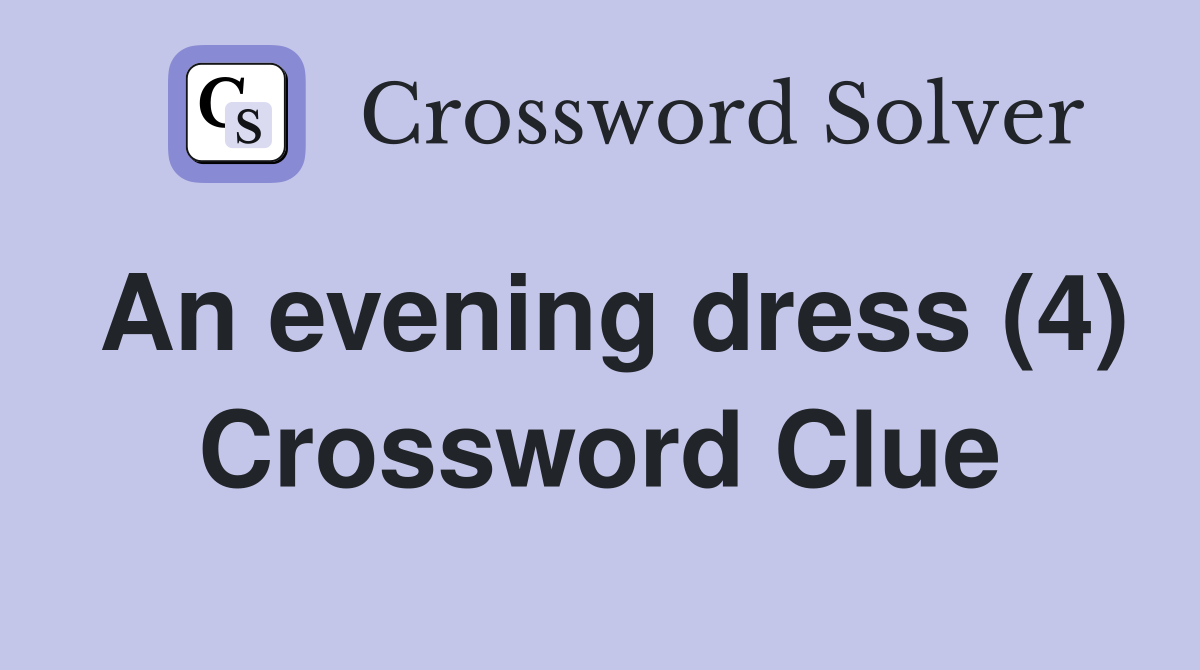 An evening dress (4) Crossword Clue