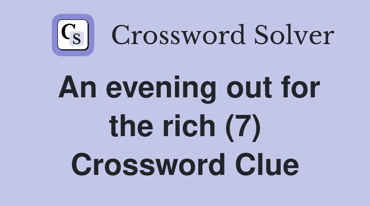 An evening out for the rich (7) Crossword Clue