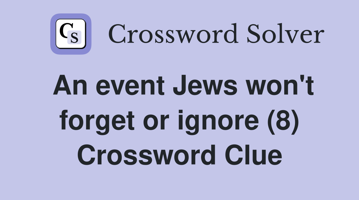 An event Jews won't forget or ignore (8) Crossword Clue