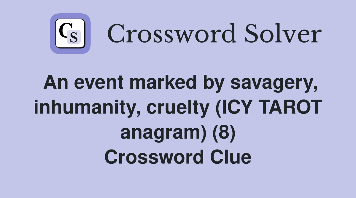 An event marked by savagery, inhumanity, cruelty (ICY TAROT anagram) (8) Crossword Clue