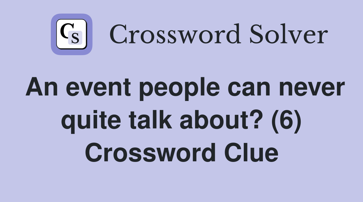 An event people can never quite talk about? (6) Crossword Clue