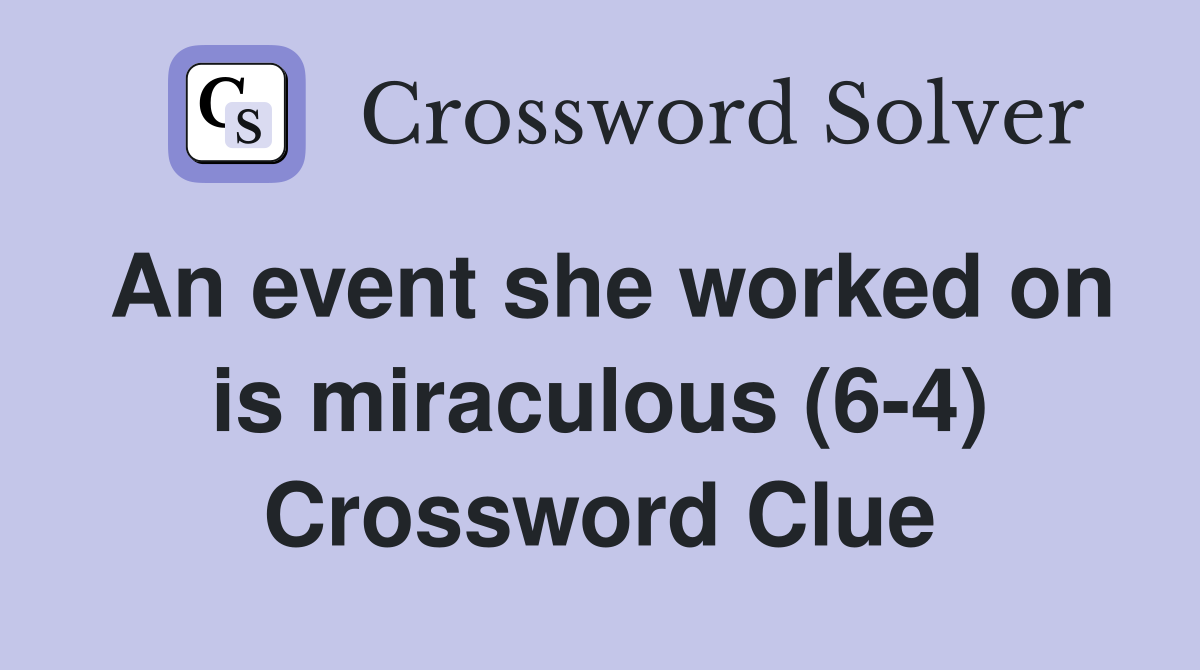 An event she worked on is miraculous (6-4) Crossword Clue