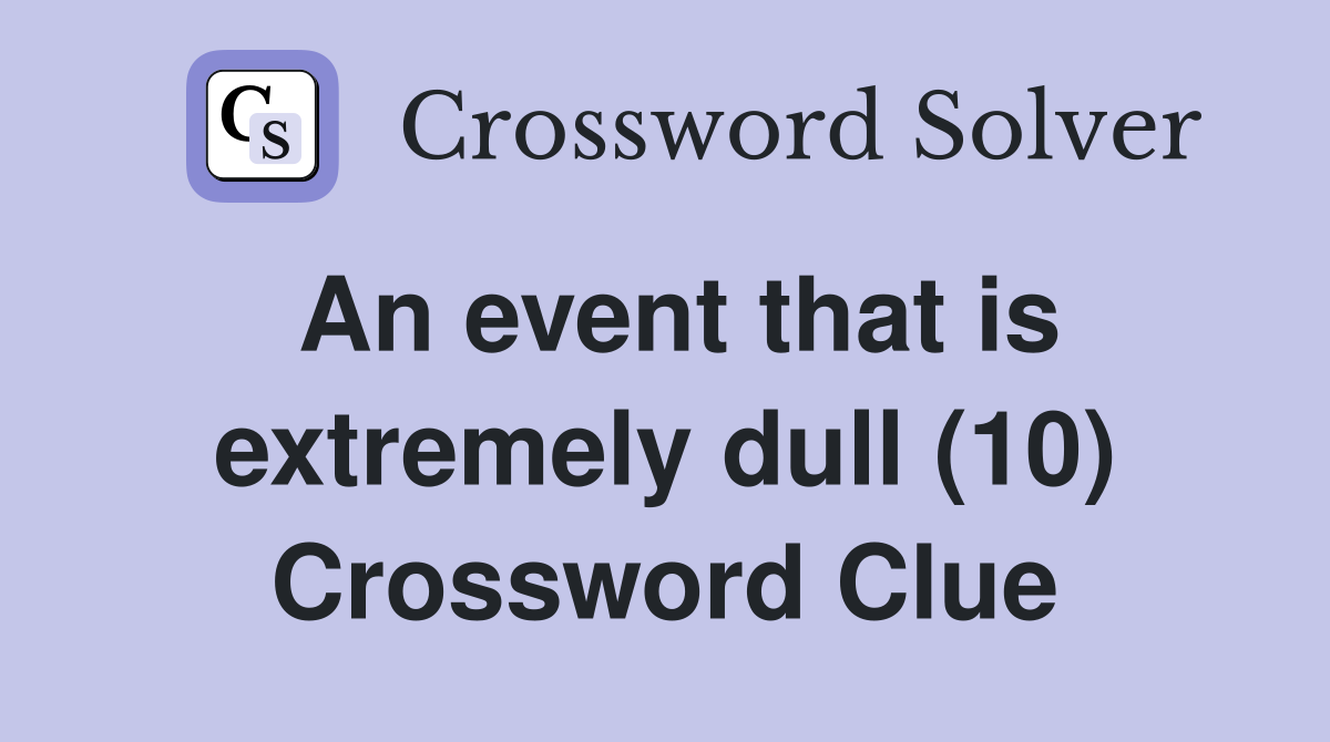 An event that is extremely dull (10) Crossword Clue