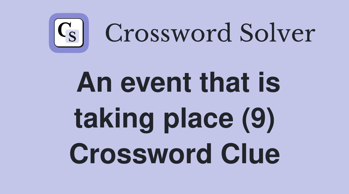 An event that is taking place (9) Crossword Clue