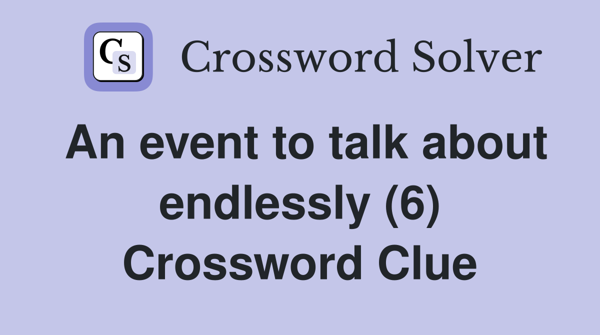 An event to talk about endlessly (6) Crossword Clue