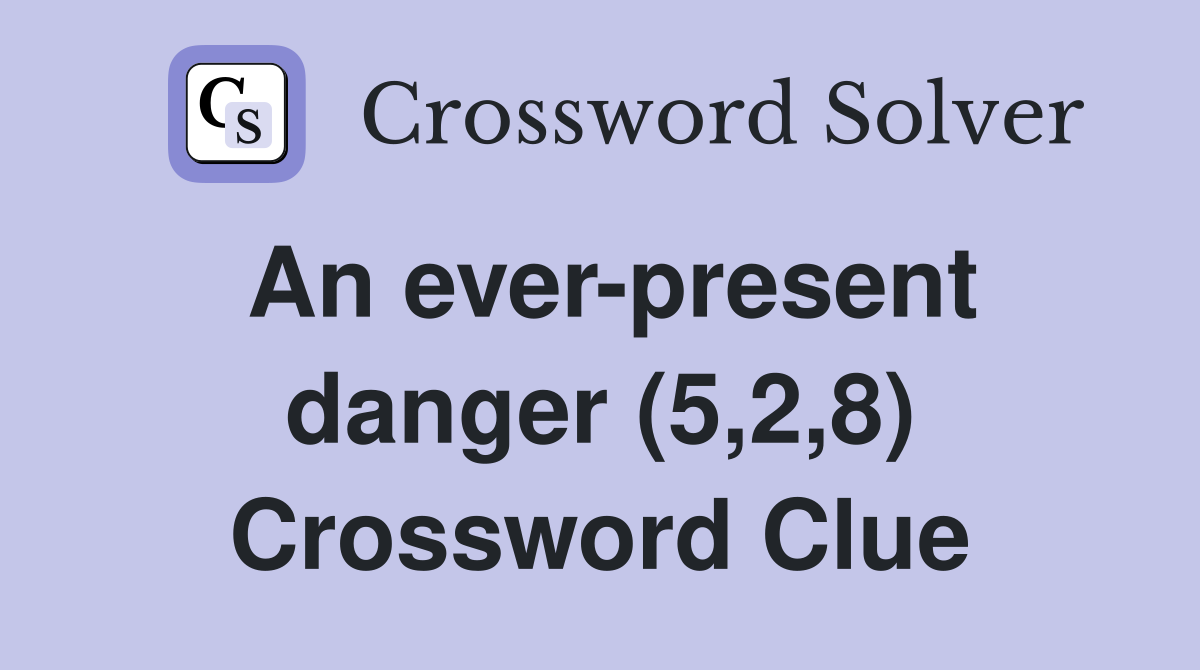 An ever-present danger (5,2,8) Crossword Clue