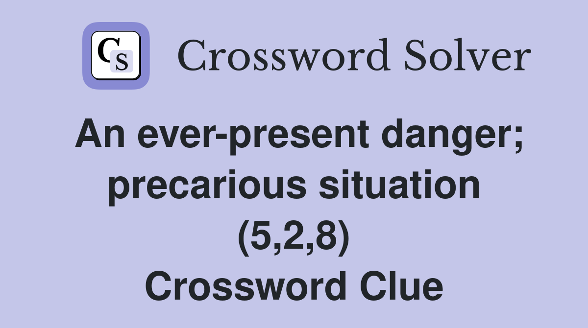 An ever-present danger; precarious situation (5,2,8) Crossword Clue