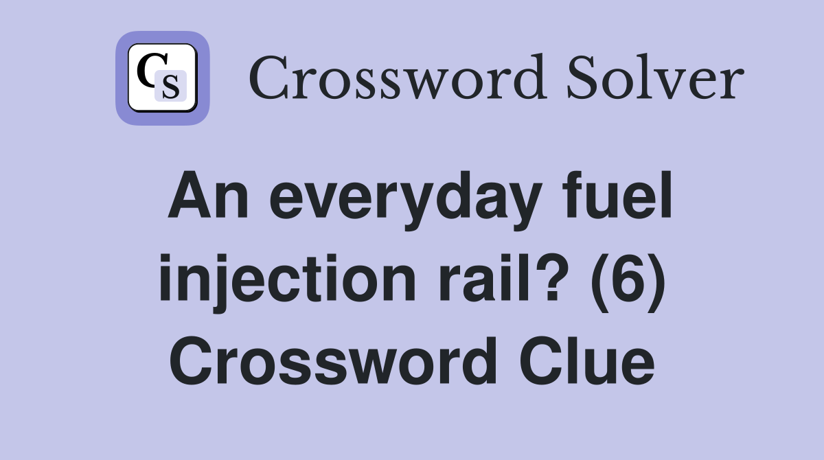 An everyday fuel injection rail? (6) Crossword Clue