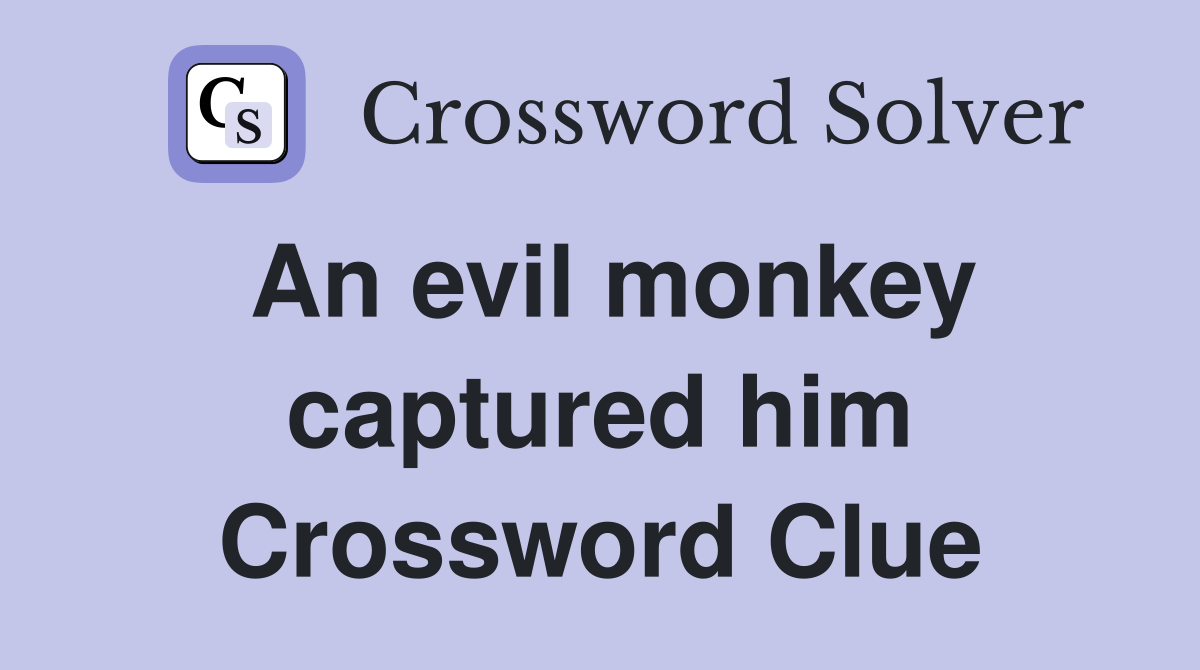 An evil monkey captured him Crossword Clue