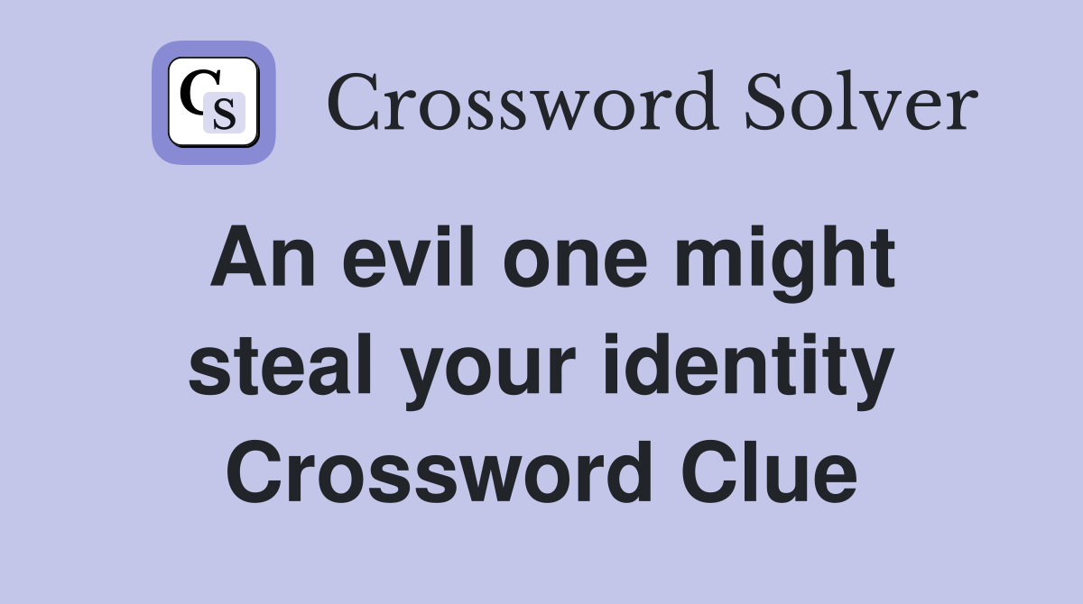 An evil one might steal your identity Crossword Clue