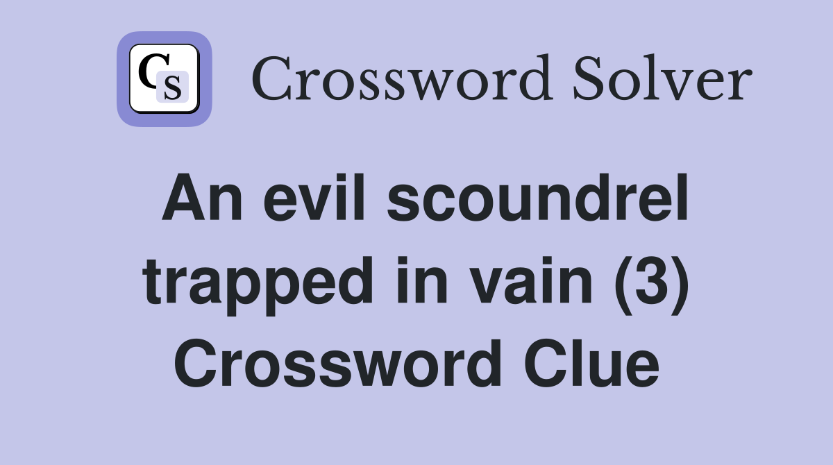 An evil scoundrel trapped in vain (3) Crossword Clue