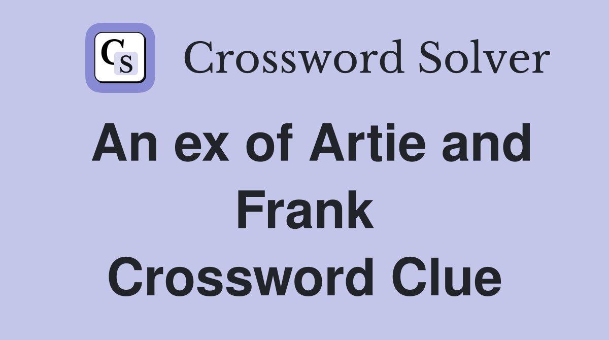 An ex of Artie and Frank Crossword Clue
