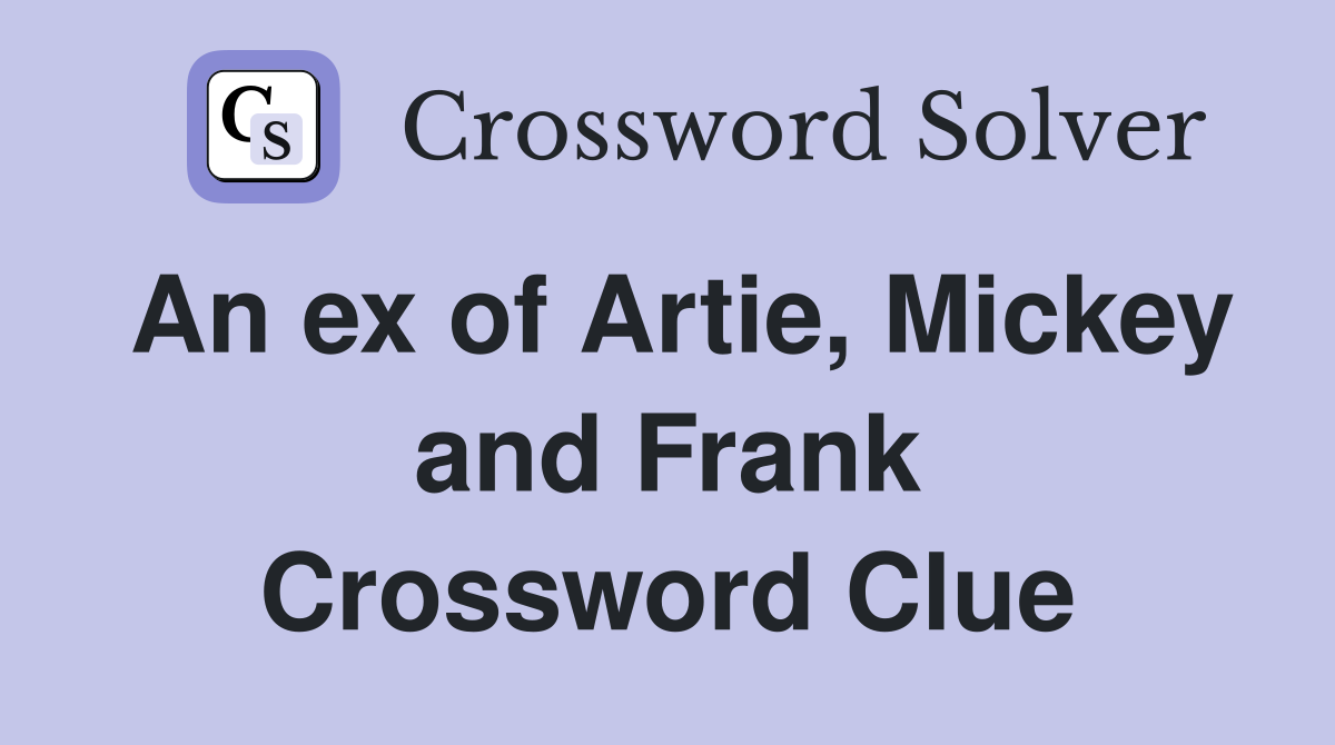 An ex of Artie, Mickey and Frank Crossword Clue