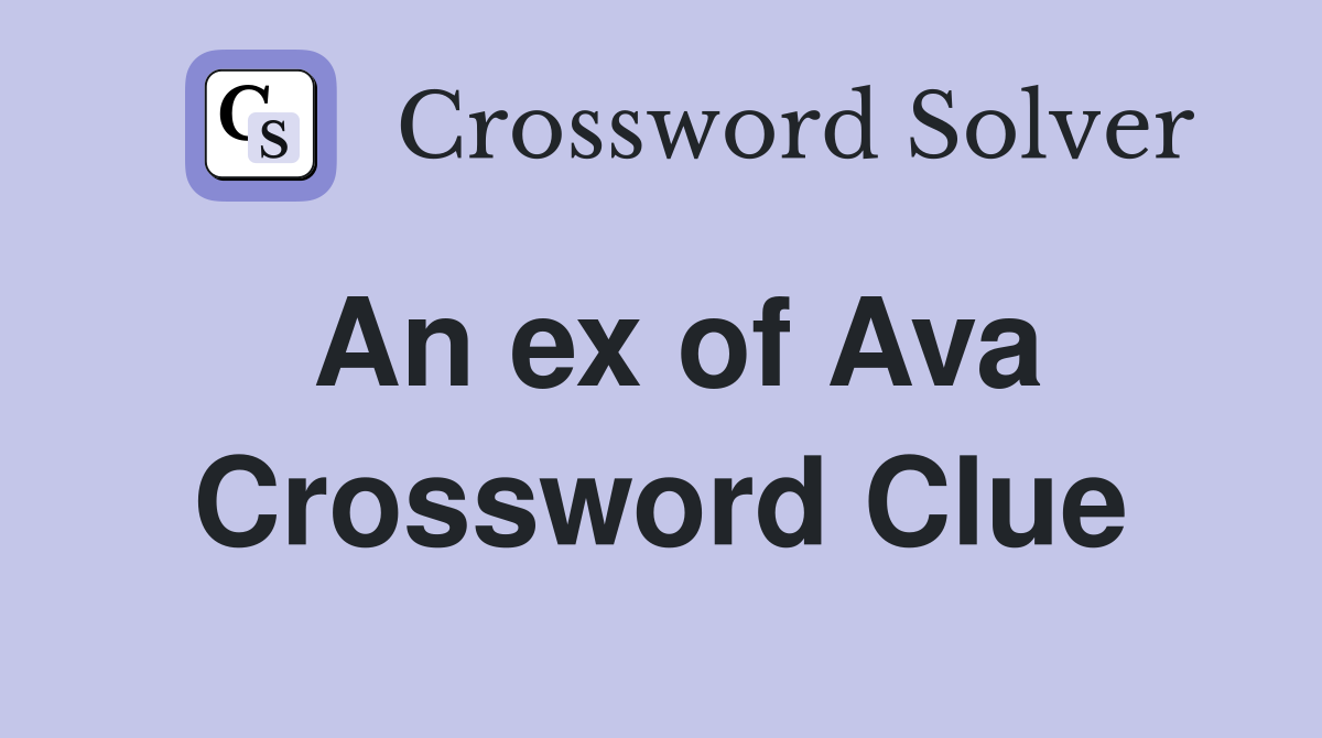 An ex of Ava Crossword Clue