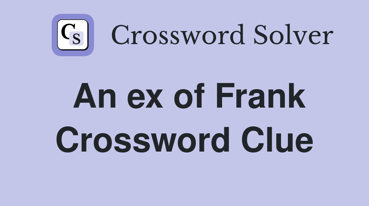 An ex of Frank Crossword Clue