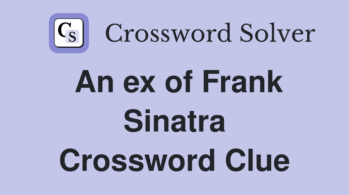 An ex of Frank Sinatra Crossword Clue