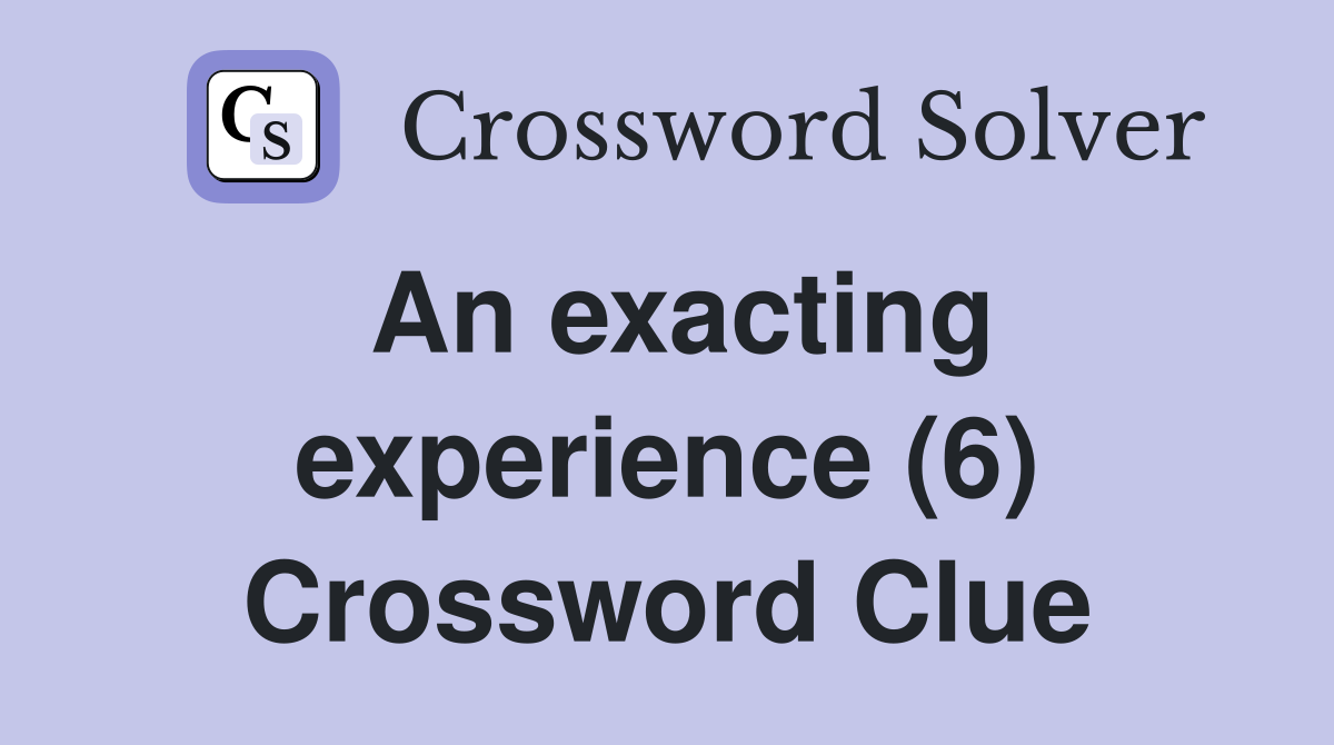 An exacting experience (6) Crossword Clue